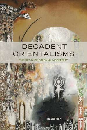 Decadent Orientalisms – The Decay of Colonial Modernity de David Fieni