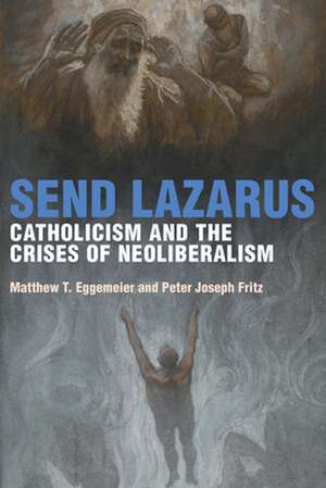 Send Lazarus – Catholicism and the Crises of Neoliberalism de Matthew T. Eggemeier