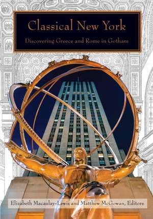 Classical New York – Discovering Greece and Rome in Gotham de Elizabeth Macaulay–lewis