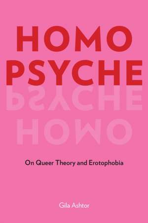 Homo Psyche – On Queer Theory and Erotophobia de Gila Ashtor