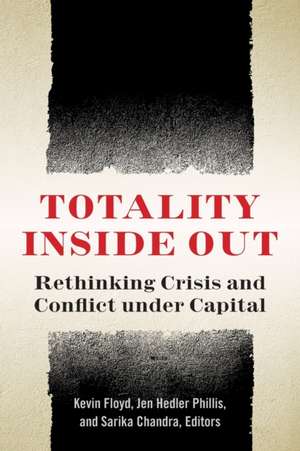 Totality Inside Out – Rethinking Crisis and Conflict under Capital de Kevin Floyd