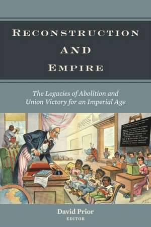 Reconstruction and Empire – The Legacies of Abolition and Union Victory for an Imperial Age de David Prior