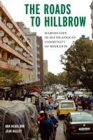 The Roads to Hillbrow – Making Life in South Africa`s Community of Migrants de Ron Nerio