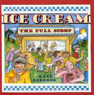 Ice Cream: The Full Scoop de Gail Gibbons