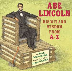 Abe Lincoln: His Wit and Wisdom from A-Z de Alan Schroeder