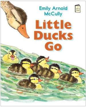 Little Ducks Go de Emily Arnold McCully