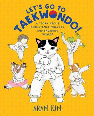 Let's Go to Taekwondo!: A Story about Persistence, Bravery, and Breaking Boards de Aram Kim