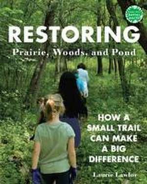 Restoring Prairie, Woods, and Pond de Laurie Lawlor