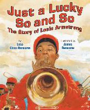 Just a Lucky So and So: The Story of Louis Armstrong de Lesa Cline-Ransome