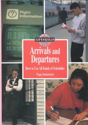 Arrivals and Departures: How to Use All Kinds of Schedules de Peggy Santamaria