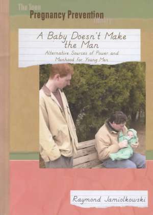 A Baby Doesn't Make the Man: Alternative Sources of Power and Manhood for Young Men de Raymond Jamiolkowski