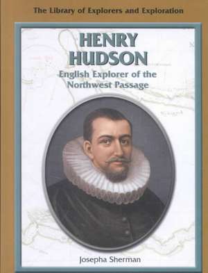 Henry Hudson: English Explorer of the Northwest Passage de Josepha Sherman