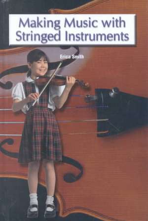 Making Music with Stringed Instruments de Erica Smith