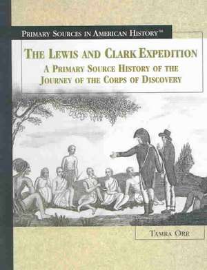 The Lewis and Clark Expedition: A Primary Source History of the Journey of the Corps of Discovery de Tamra B. Orr