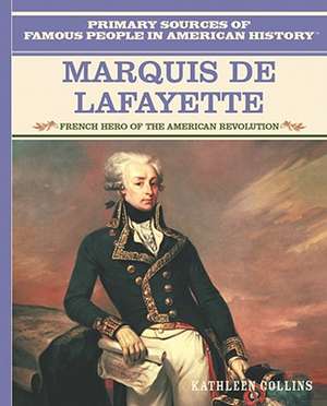 Marquis de Lafayette: French Hero of the American Revolution de Kathleen Collins