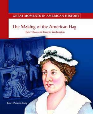 The Making of the American Flag: Betsy Ross and George Washington de Janet Palazzo-Craig