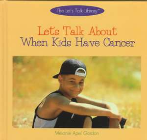 Let's Talk about When Kids Have Cancer de Melanie A. Gordon