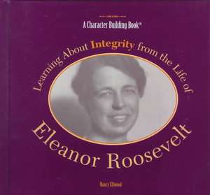 Learning about Integrity from the Life of Eleanor Roosevelt de Nancy Ellwood