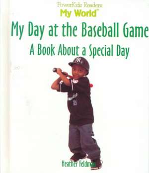 My Day at the Baseball Game: A Book about a Special Day de Heather Feldman