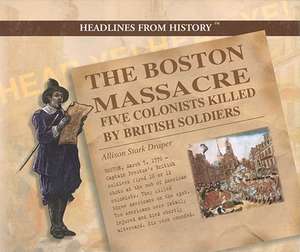 The Boston Massacre: Five Colonists Killed by British Soldiers de Allison Stark Draper