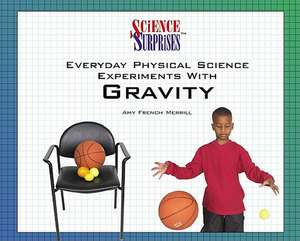 Everyday Physical Science Experiments with Gravity de Amy French Merrill