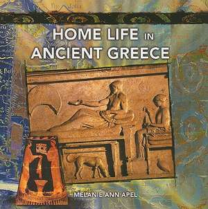 Home Life in Ancient Greece de Melanie Ann Apel