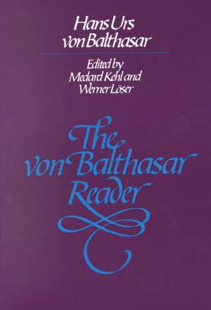The Von Balthasar Reader de Hans Urs Von Balthasar