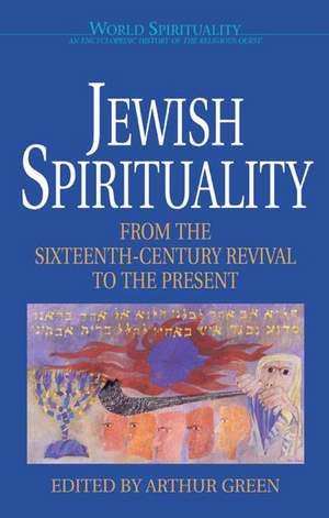 Jewish Spirituality: From the Sixteenth-Century Revival to the Present de Arthur Green