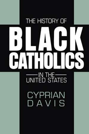 The History of Black Catholics in the United States: Essays on Disease, Experiments, and History de Cyprian Davis