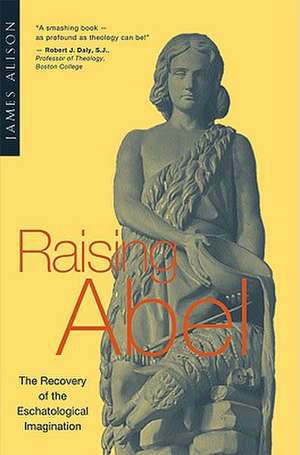 Raising Abel: The Recovery of the Eschatological Imagination de James Alison