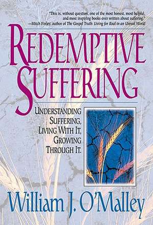 Redemptive Suffering: Understanding Suffering, Living with It, Growing Through It de Sj O'Malley, William J.