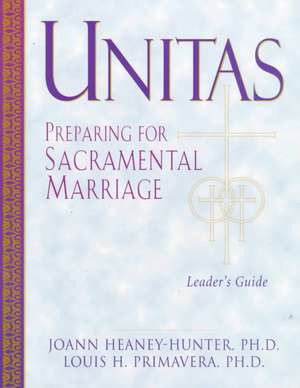 Unitas Leader's Guide: Preparing for Sacramental Marriage de Joann Heany-Hunter PhD