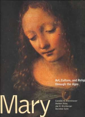 Mary: Art, Culture, and Religion Through the Ages de Caroline M. Ebertshauser