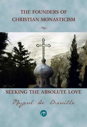 Seeking the Absolute Love: The Founders of Christian Monasticism de Mayeul De Dreuille