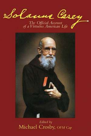 Solanus Casey: The Official Account of a Virtuous American Life de Michael Crosby OFMCap