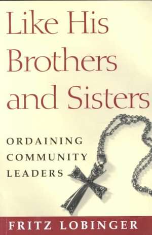 Like His Brothers and Sisters: Ordaining Community Leaders de Fritz Lobinger