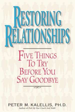 Restoring Relationships: Five Things to Try Before You Say Goodbye de Peter Kalellis