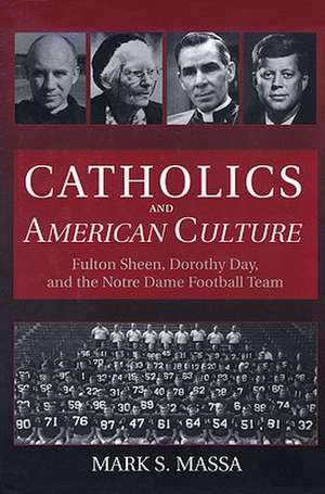 Catholics and American Culture: Fulton Sheen, Dorothy Day, and the Notre Dame Football Team de Mark S. Massa S.J.