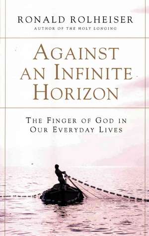 Against an Infinite Horizon: The Finger of God in Our Everyday Lives de Ronald Rolheiser