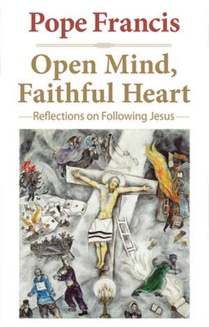 Open Mind, Faithful Heart: Reflections on Following Jesus de Pope Francis