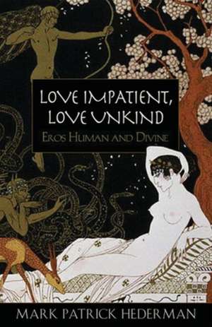 Love Impatient, Love Unkind: Eros Human and Divine de Mark Patrick Hederman