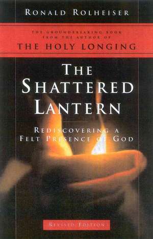 The Shattered Lantern: Rediscovering a Felt Presence of God de Ronald Rolheiser