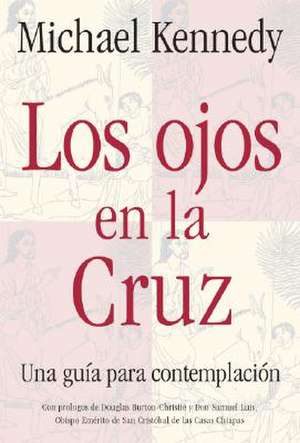 Los Ojos en la Cruz: Una Guia para la Contemplacion de Michael Kennedy