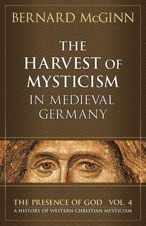 The Harvest of Mysticism in Medieval Germany de Bernard McGinn