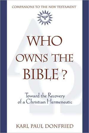 Who Owns the Bible?: Toward the Recovery of a Christian Hermeneutic de Karl Paul Donfried