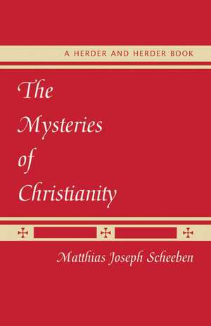 The Mysteries of Christianity de Matthias Joseph Scheeben