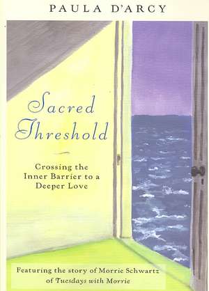 Sacred Threshold: Crossing the Inner Barrier to a Deeper Love de Paula D'Arcy