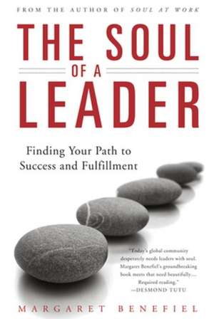 The Soul of A Leader: Finding Your Path to Success and Fulfillment de Margaret Benefiel