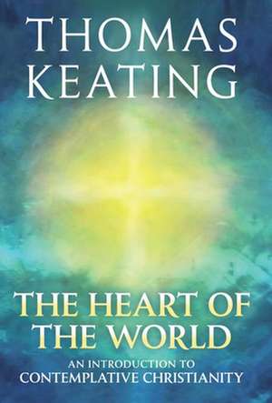 The Heart of the World: An Introduction to Contemplative Christianity de Thomas Keating