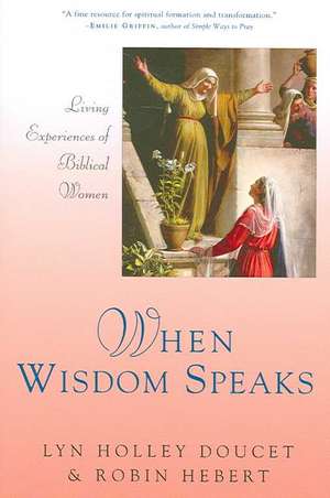 When Wisdom Speaks: Living Experiences of Biblical Women de Lyn Holley Doucet